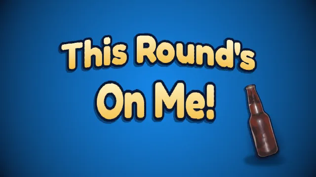 This Round's On Me!