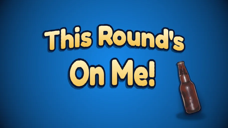 This Round's On Me!