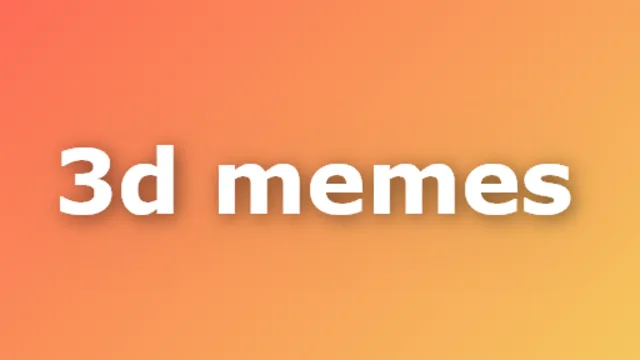 3D Memes