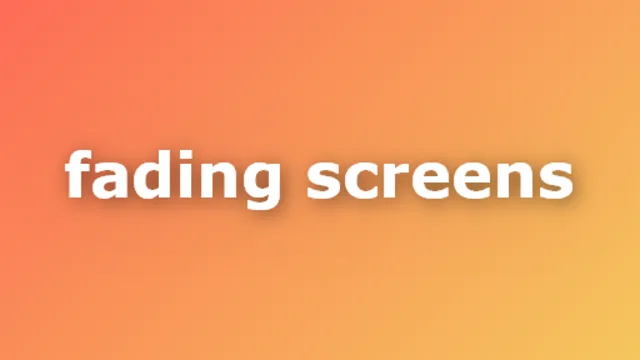Fading screens